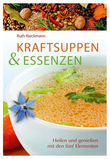 Ratgeber: Kraftsuppen & Essenzen – Heilen und genießen mit den fünf Elementen